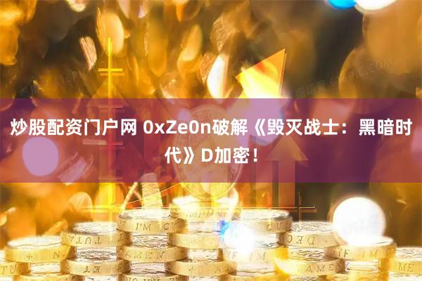 炒股配资门户网 0xZe0n破解《毁灭战士:黑暗时代》D加密!