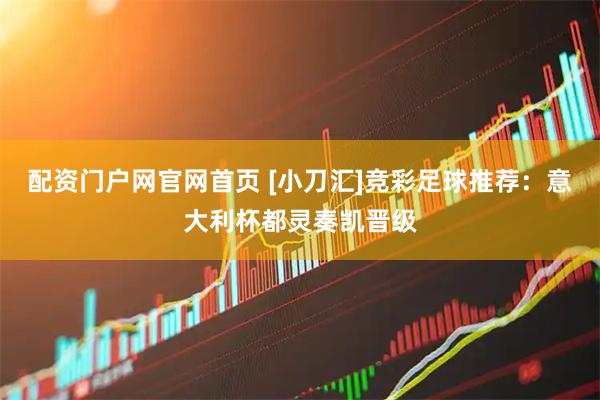 配资门户网官网首页 [小刀汇]竞彩足球推荐：意大利杯都灵奏凯晋级