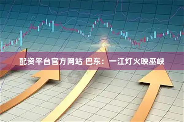 配资平台官方网站 巴东：一江灯火映巫峡